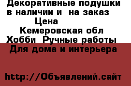 Декоративные подушки в наличии и  на заказ. › Цена ­ 1 000 - Кемеровская обл. Хобби. Ручные работы » Для дома и интерьера   